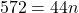 \[ 572 = 44n \]