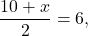 \[ \frac{10 + x}{2} = 6, \]