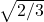 \sqrt{2/3}