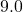 9.0