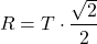 \[    R = T \cdot \frac{\sqrt{2}}{2}    \]