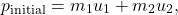 \[ p_{\text{initial}} = m_1 u_1 + m_2 u_2, \]