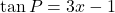 \tan P = 3x - 1