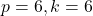 p = 6, k = 6