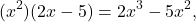 \[ (x^2)(2x - 5) = 2x^3 - 5x^2, \]
