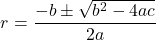 \[ r = \frac{-b \pm \sqrt{b^2 - 4ac}}{2a} \]