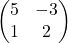 \begin{pmatrix} 5 & -3 \\ 1 & 2 \end{pmatrix}