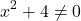 \[ x^2 + 4 \neq 0 \]