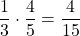 \[    \frac{1}{3} \cdot \frac{4}{5} = \frac{4}{15}    \]