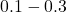 0.1 - 0.3