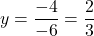 \[ y = \frac{-4}{-6} = \frac{2}{3} \]