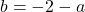 b = -2 - a