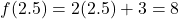 \[ f(2.5) = 2(2.5) + 3 = 8 \]