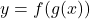 y = f(g(x))