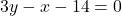 3y - x -14 = 0