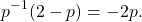 \[ p^{-1} (2 - p) = -2p. \]