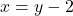 x = y - 2