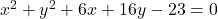 x^2+y^2+6x+16y-23=0