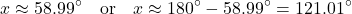 \[ x \approx 58.99^\circ \quad \text{or} \quad x \approx 180^\circ - 58.99^\circ = 121.01^\circ \]