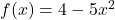 f(x) = 4 - 5x^2
