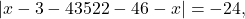 \[|x - 3 - 43522 - 46 - x| = -24,\]