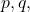 p, q,
