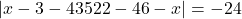 \[|x - 3 - 43522 - 46 - x| = -24\]