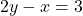 2y - x = 3