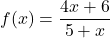 \[ f(x) = \frac{4x + 6}{5 + x} \]