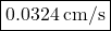 \[ \boxed{0.0324 \, \text{cm/s}} \]