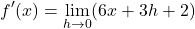 \[    f'(x) = \lim_{h \to 0} (6x + 3h + 2)    \]