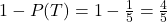 1 - P(T) = 1 - \frac{1}{5} = \frac{4}{5}
