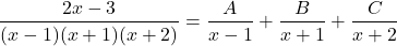 \[ \frac{2x - 3}{(x - 1)(x + 1)(x + 2)} = \frac{A}{x - 1} + \frac{B}{x + 1} + \frac{C}{x + 2} \]