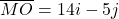 \overline{MO} = 14i - 5j