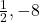 \frac{1}{2}, -8
