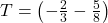 T = \left(-\frac{2}{3} -\frac{5}{8}\right)