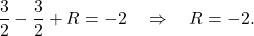 \[ \frac{3}{2} - \frac{3}{2} + R = -2 \quad \Rightarrow \quad R = -2. \]
