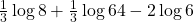 \frac{1}{3} \log 8 + \frac{1}{3} \log 64 - 2 \log 6