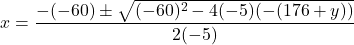 \[x = \frac{-(-60) \pm \sqrt{(-60)^2 - 4(-5)(-(176 + y))}}{2(-5)}\]