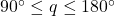 90^\circ \leq q \leq 180^\circ