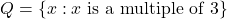 Q = \{x: x \text{ is a multiple of 3}\}