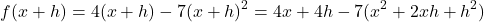 \[ f(x+h) = 4(x+h) - 7(x+h)^2 = 4x + 4h - 7(x^2 + 2xh + h^2) \]