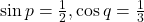 \sin p = \frac{1}{2}, \cos q = \frac{1}{3}