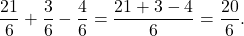 \[ \frac{21}{6} + \frac{3}{6} - \frac{4}{6} = \frac{21 + 3 - 4}{6} = \frac{20}{6}. \]