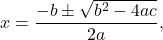 \[ x = \frac{-b \pm \sqrt{b^2 - 4ac}}{2a}, \]