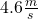 4.6 \frac{m}{s}