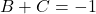 B + C = -1