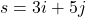 s = 3i + 5j