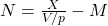 N = \frac{X}{V/p} - M