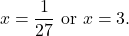 \[x = \frac{1}{27} \text{ or } x = 3.\]